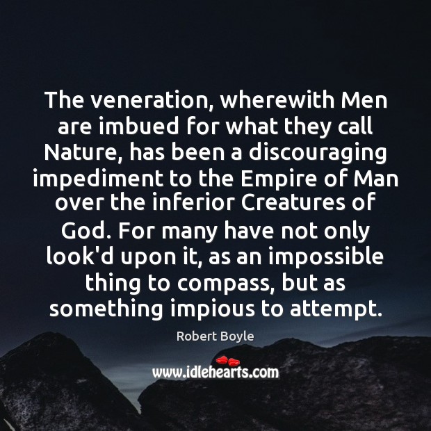 The veneration, wherewith Men are imbued for what they call Nature, has Robert Boyle Picture Quote