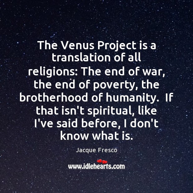The Venus Project is a translation of all religions: The end of Jacque Fresco Picture Quote