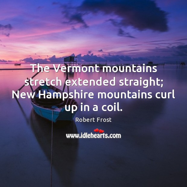The Vermont mountains stretch extended straight; New Hampshire mountains curl up in Robert Frost Picture Quote