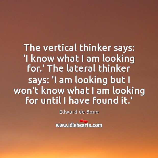 The vertical thinker says: ‘I know what I am looking for.’ Edward de Bono Picture Quote