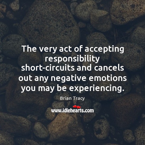 The very act of accepting responsibility short-circuits and cancels out any negative Image