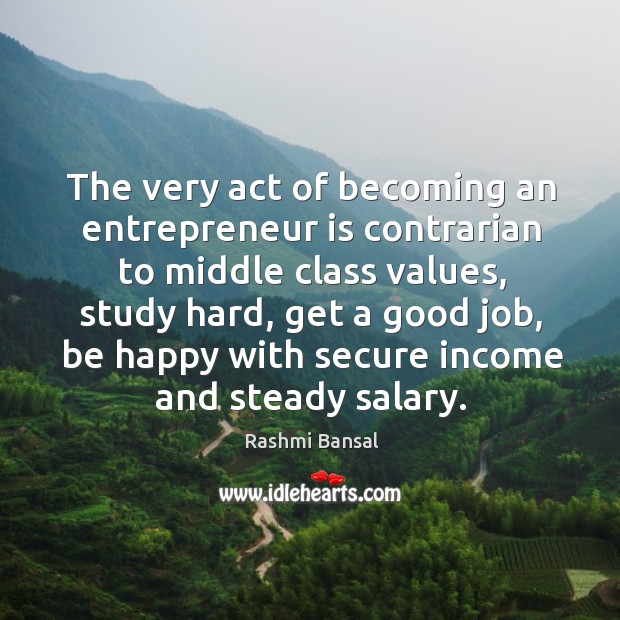 The very act of becoming an entrepreneur is contrarian to middle class Rashmi Bansal Picture Quote