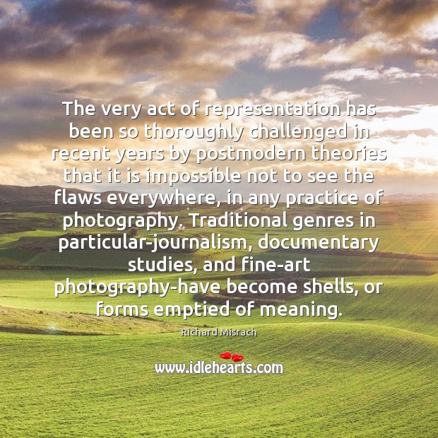 The very act of representation has been so thoroughly challenged in recent Richard Misrach Picture Quote