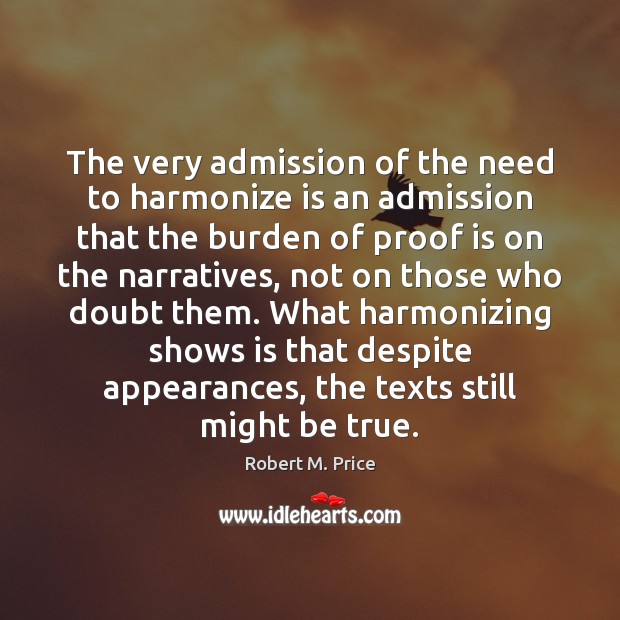 The very admission of the need to harmonize is an admission that Robert M. Price Picture Quote