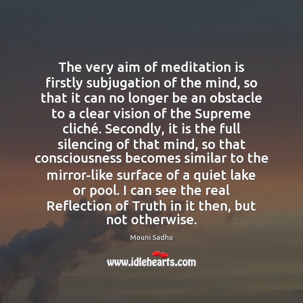 The very aim of meditation is firstly subjugation of the mind, so Mouni Sadhu Picture Quote