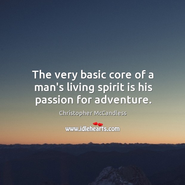 The very basic core of a man’s living spirit is his passion for adventure. Christopher McCandless Picture Quote