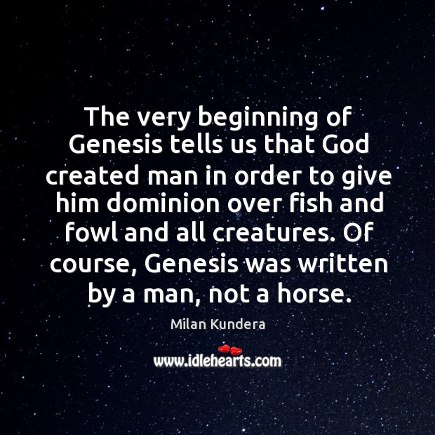 The very beginning of Genesis tells us that God created man in Milan Kundera Picture Quote