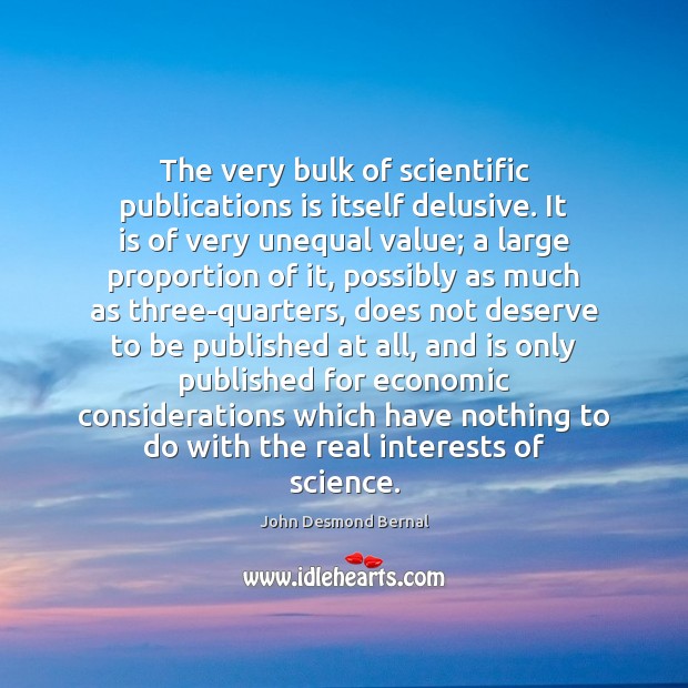 The very bulk of scientific publications is itself delusive. It is of John Desmond Bernal Picture Quote