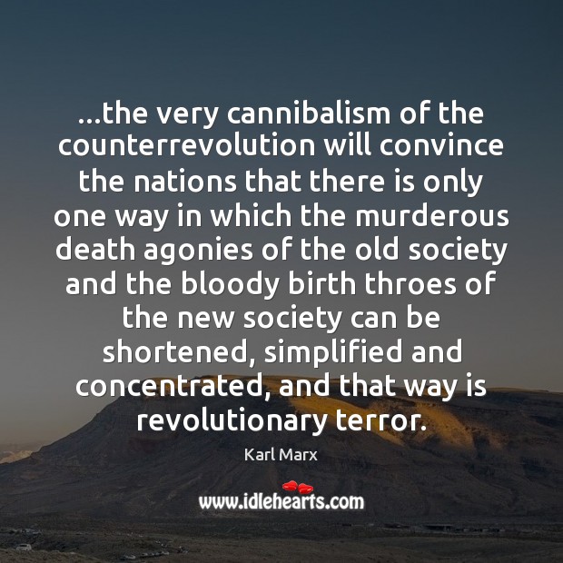 …the very cannibalism of the counterrevolution will convince the nations that there Karl Marx Picture Quote