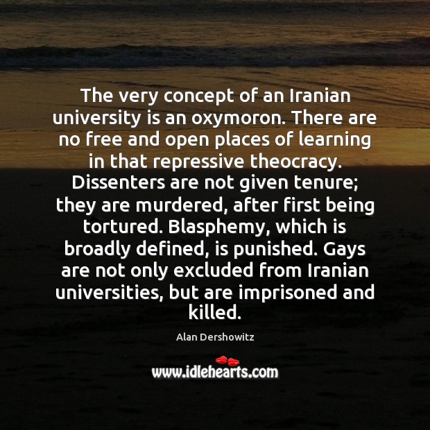 The very concept of an Iranian university is an oxymoron. There are Alan Dershowitz Picture Quote
