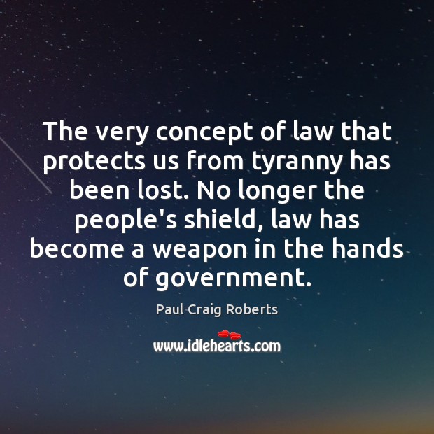 The very concept of law that protects us from tyranny has been Paul Craig Roberts Picture Quote