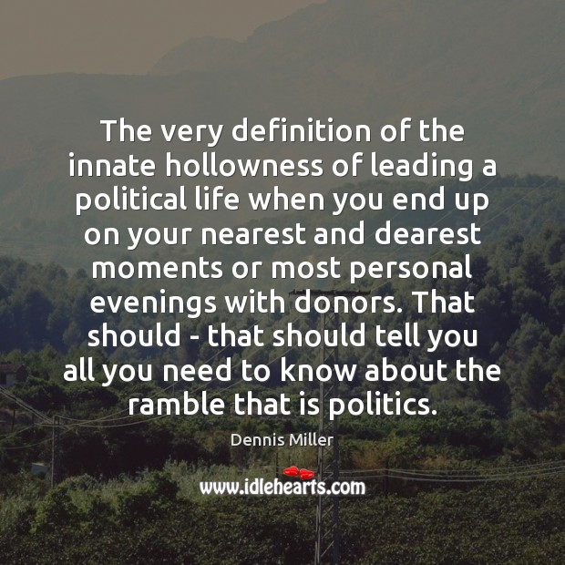 The very definition of the innate hollowness of leading a political life Dennis Miller Picture Quote
