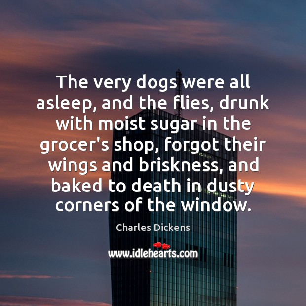 The very dogs were all asleep, and the flies, drunk with moist Image