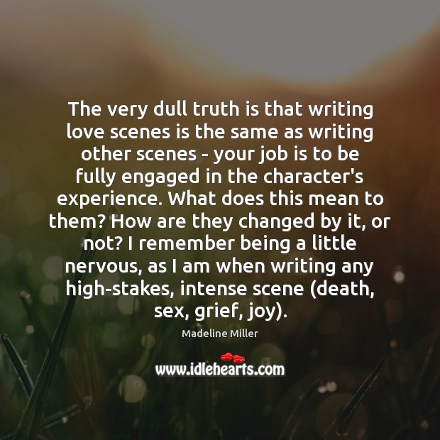 The very dull truth is that writing love scenes is the same Madeline Miller Picture Quote