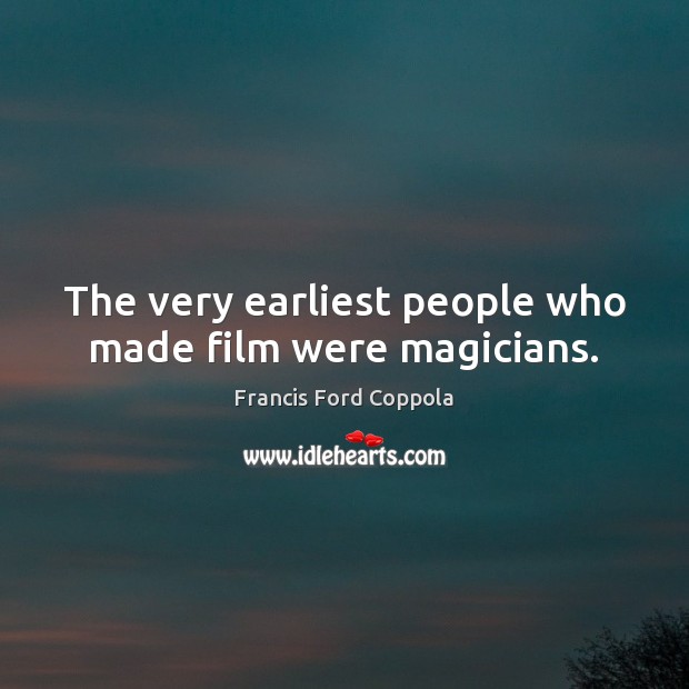 The very earliest people who made film were magicians. Francis Ford Coppola Picture Quote
