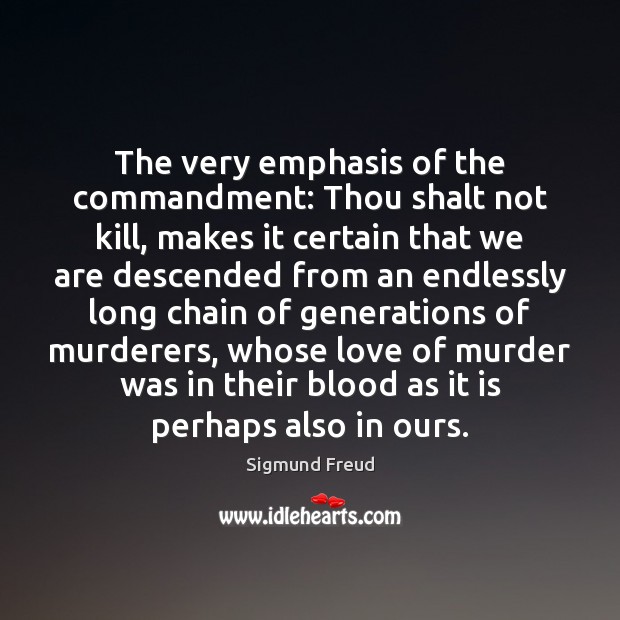 The very emphasis of the commandment: Thou shalt not kill, makes it Sigmund Freud Picture Quote