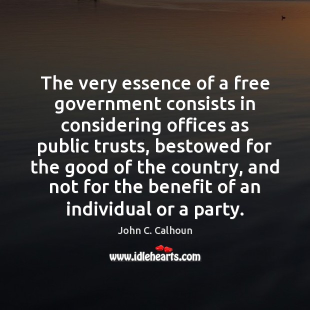 The very essence of a free government consists in considering offices as John C. Calhoun Picture Quote