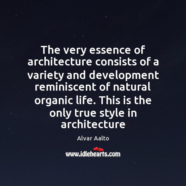 The very essence of architecture consists of a variety and development reminiscent Alvar Aalto Picture Quote