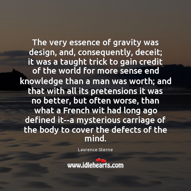 The very essence of gravity was design, and, consequently, deceit; it was Laurence Sterne Picture Quote