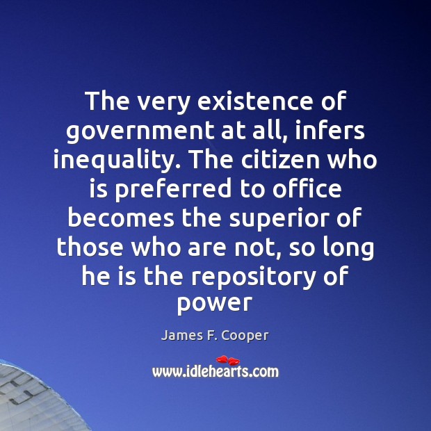 The very existence of government at all, infers inequality. The citizen who 