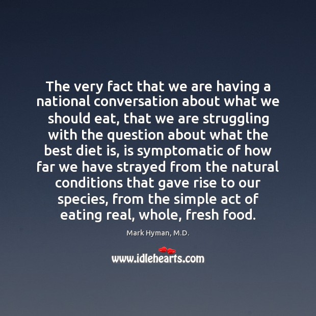 The very fact that we are having a national conversation about what Mark Hyman, M.D. Picture Quote