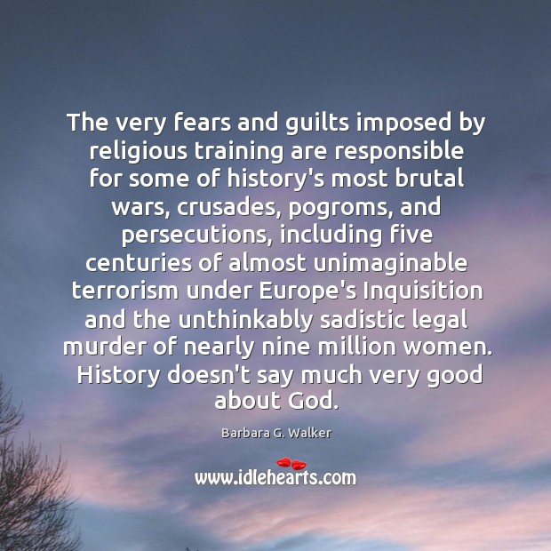 The very fears and guilts imposed by religious training are responsible for Barbara G. Walker Picture Quote