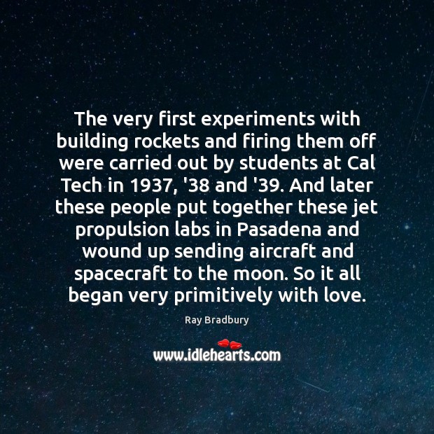 The very first experiments with building rockets and firing them off were Ray Bradbury Picture Quote