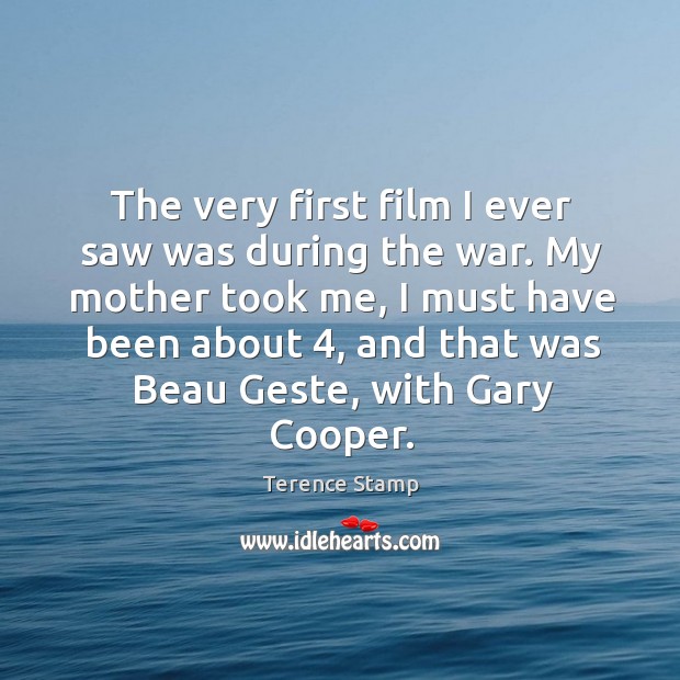 The very first film I ever saw was during the war. My Terence Stamp Picture Quote