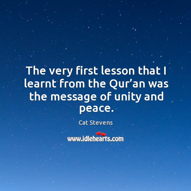 The very first lesson that I learn’t from the qur’an was the message of unity and peace. Cat Stevens Picture Quote