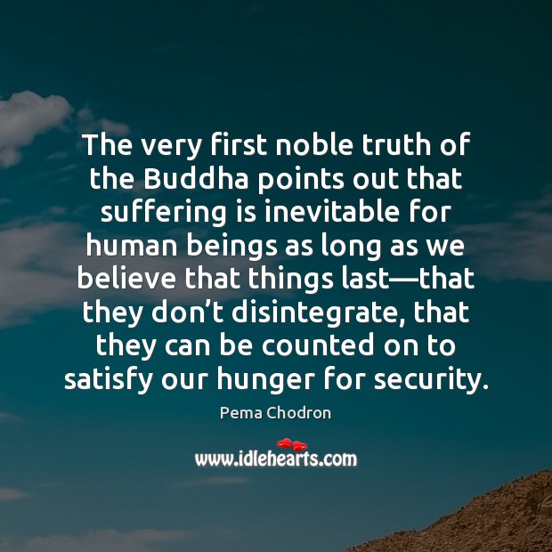 The very first noble truth of the Buddha points out that suffering Pema Chodron Picture Quote