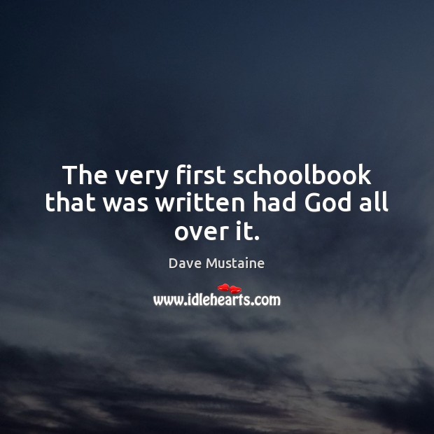 The very first schoolbook that was written had God all over it. Dave Mustaine Picture Quote
