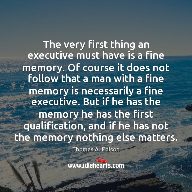 The very first thing an executive must have is a fine memory. Image