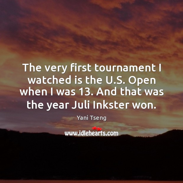 The very first tournament I watched is the U.S. Open when Yani Tseng Picture Quote