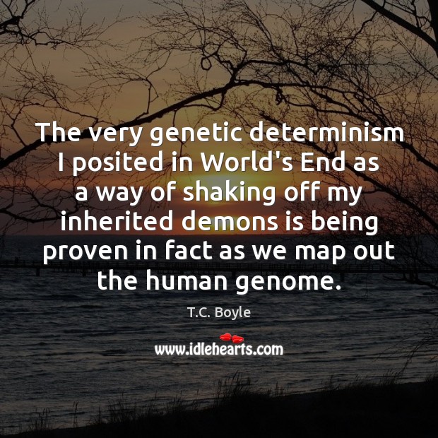 The very genetic determinism I posited in World’s End as a way T.C. Boyle Picture Quote