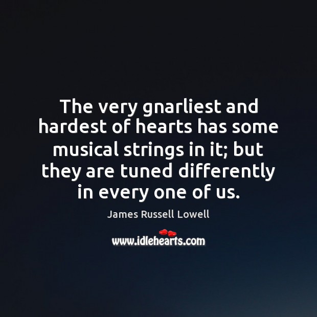 The very gnarliest and hardest of hearts has some musical strings in James Russell Lowell Picture Quote