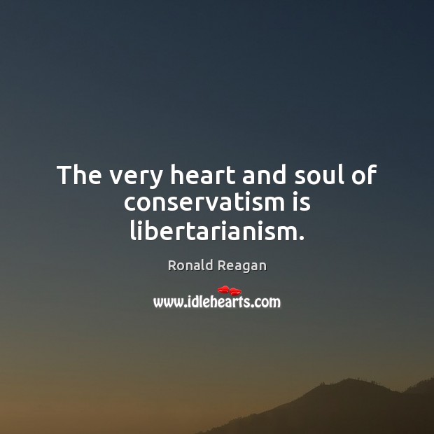 The very heart and soul of conservatism is libertarianism. Image
