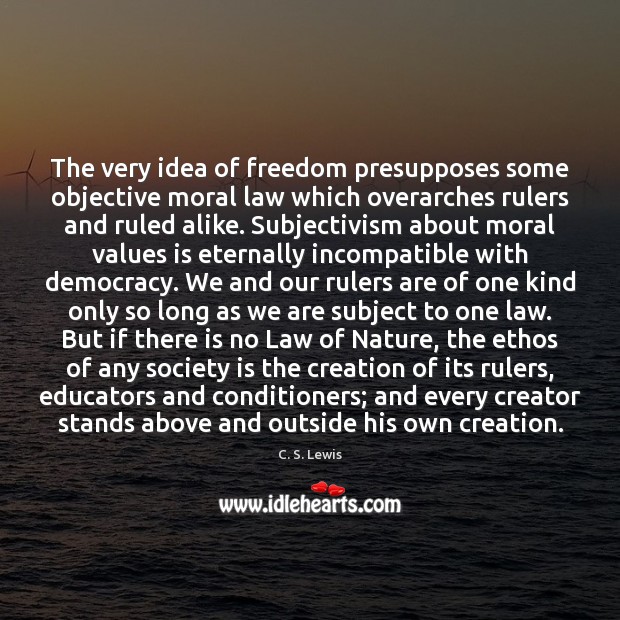 The very idea of freedom presupposes some objective moral law which overarches Society Quotes Image