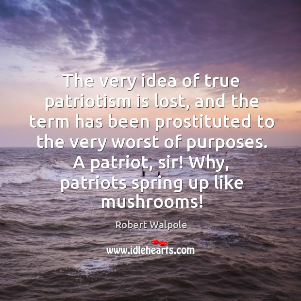 The very idea of true patriotism is lost, and the term has been prostituted to the very Spring Quotes Image