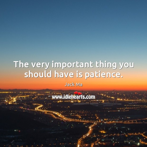 The very important thing you should have is patience. Image
