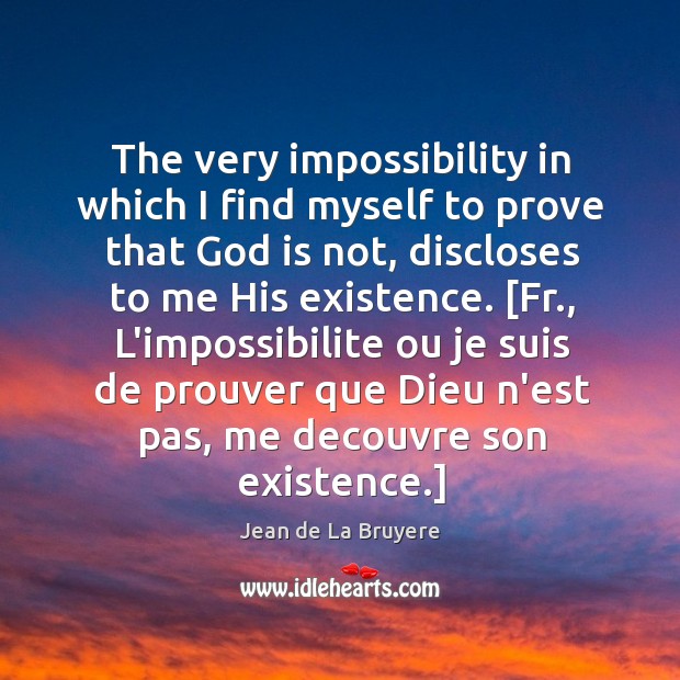 The very impossibility in which I find myself to prove that God Jean de La Bruyere Picture Quote
