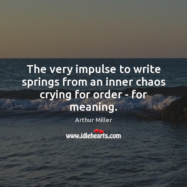 The very impulse to write springs from an inner chaos crying for order – for meaning. Image