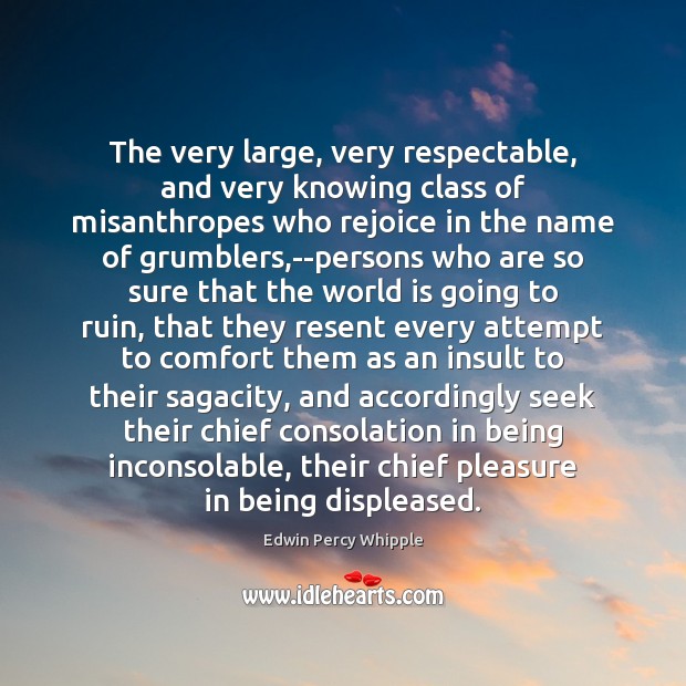 The very large, very respectable, and very knowing class of misanthropes who Edwin Percy Whipple Picture Quote