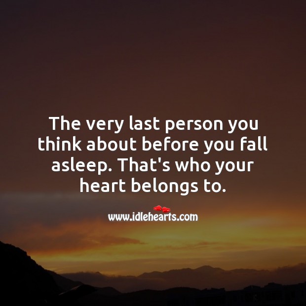 The very last person you think about before you fall asleep. That’s who your heart belongs to. Image