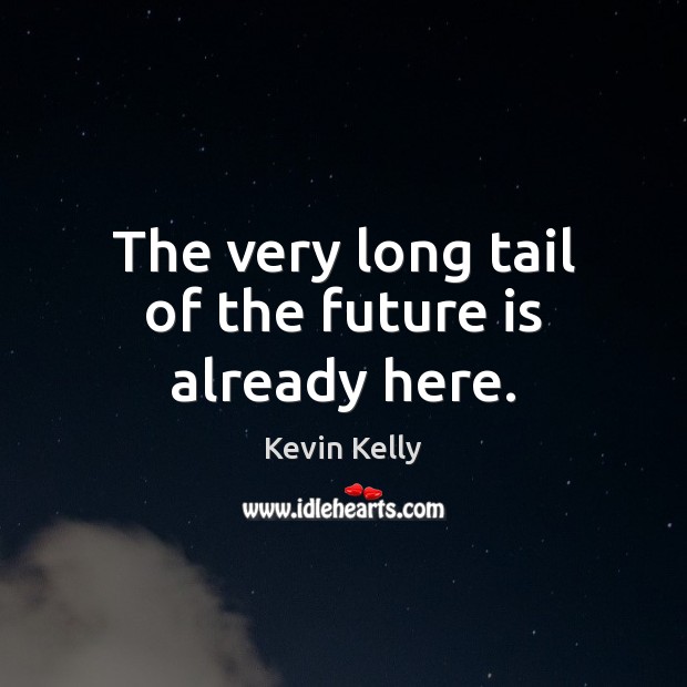 The very long tail of the future is already here. Kevin Kelly Picture Quote