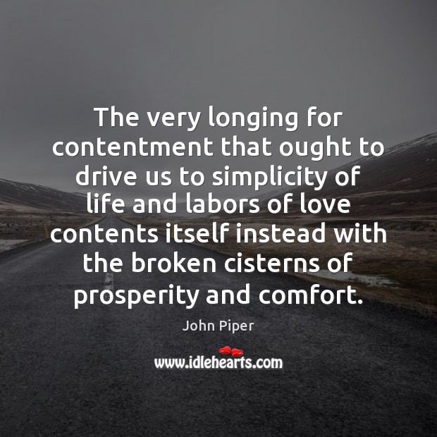 The very longing for contentment that ought to drive us to simplicity John Piper Picture Quote