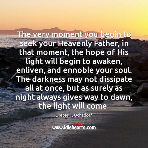 The very moment you begin to seek your Heavenly Father, in that Dieter F. Uchtdorf Picture Quote