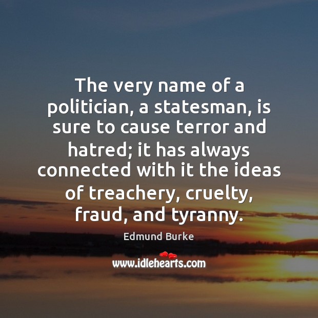 The very name of a politician, a statesman, is sure to cause Edmund Burke Picture Quote