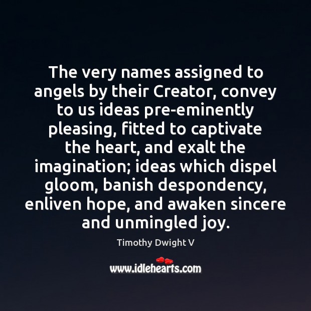 The very names assigned to angels by their Creator, convey to us Timothy Dwight V Picture Quote