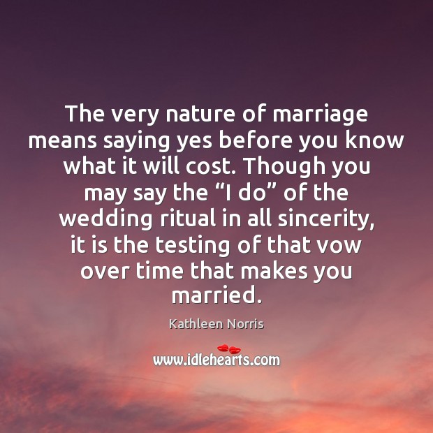 The very nature of marriage means saying yes before you know what Kathleen Norris Picture Quote