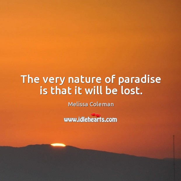 The very nature of paradise is that it will be lost. Melissa Coleman Picture Quote